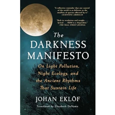 Afbeelding van the Darkness Manifesto: On Light Pollution, Night Ecology, and Ancient Rhythms That Sustain Life