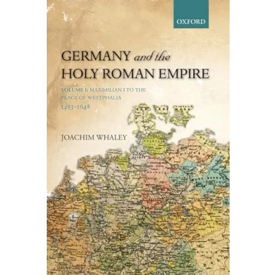 Afbeelding van Germany and the Holy Roman Empire: Volume I: Maximilian I to Peace of Westphalia, 1493 1648