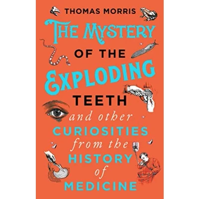 Afbeelding van the Mystery of Exploding Teeth and Other Curiosities from History Medicine