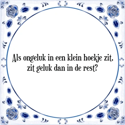 Afbeelding van Als ongeluk in een klein hoekje zit, zit geluk da Tegeltje + Spreuk