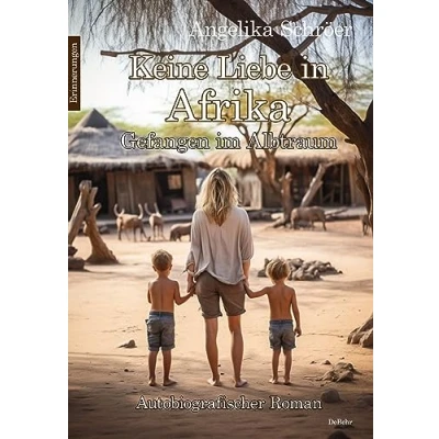 Afbeelding van Keine Liebe in Afrika Gefangen im Albtraum Autobiografischer Roman Erinnerungen