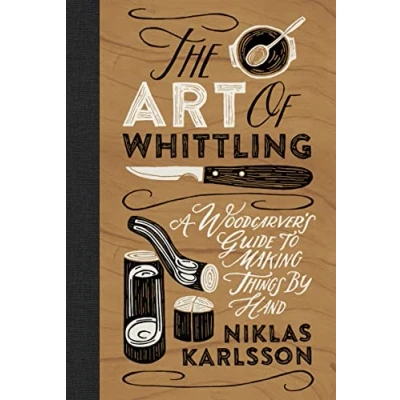 Afbeelding van The Art of Whittling: A Woodcarver&#039;s Guide to Making Things by Hand