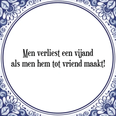 Afbeelding van men verliest een vijand als hem tot vriend ma Tegeltje + Spreuk