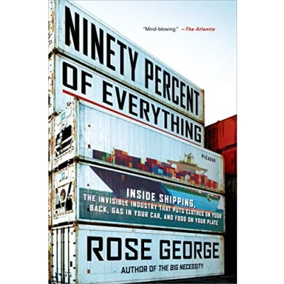 Afbeelding van Ninety Percent of Everything: Inside Shipping, the Invisible Industry That Puts Clothes on Your Back, Gas in Car, and Food Plate