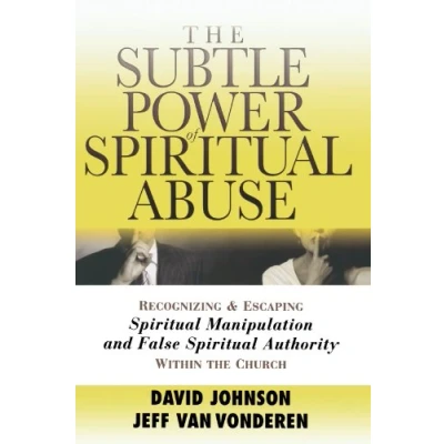 Afbeelding van the Subtle Power of Spiritual Abuse: Recognizing and Escaping Manipulation False Authority Within Church