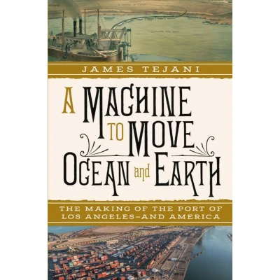 Afbeelding van A Machine to Move Ocean and Earth: the Making of Port Los Angeles America