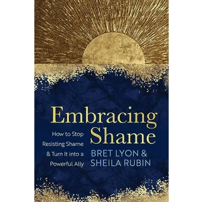 Afbeelding van Embracing Shame: How to Stop Resisting Shame and Turn It into a Powerful Ally