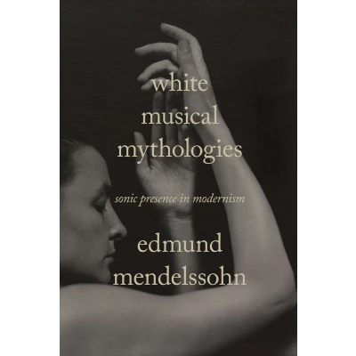 Afbeelding van White Musical Mythologies: Sonic Presence in Modernism