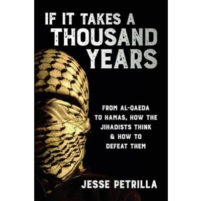 Afbeelding van If It Takes a Thousand Years: From Al Qaeda to Hamas, How the Jihadists Think &amp; Defeat Them