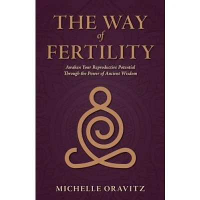 Afbeelding van the Way of Fertility: Awaken Your Reproductive Potential through Transformative Power Ancient Wisdom