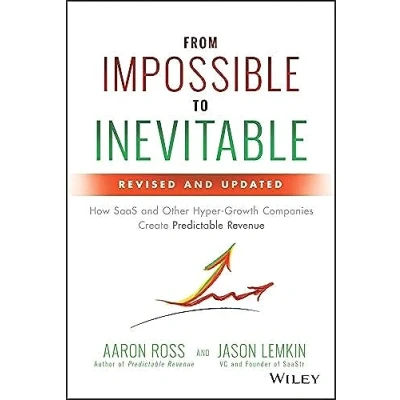 Afbeelding van From Impossible to Inevitable: How SaaS and Other Hyper Growth Companies Create Predictable Revenue