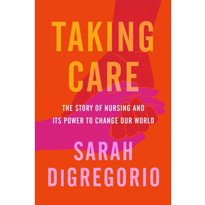 Afbeelding van Taking Care: The Story of Nursing and Its Power to Change Our World