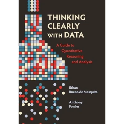 Afbeelding van Thinking Clearly with Data: A Guide to Quantitative Reasoning and Analysis
