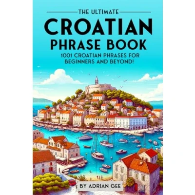 Afbeelding van The Ultimate Croatian Phrase Book: 1001 Phrases for Beginners and Beyond!