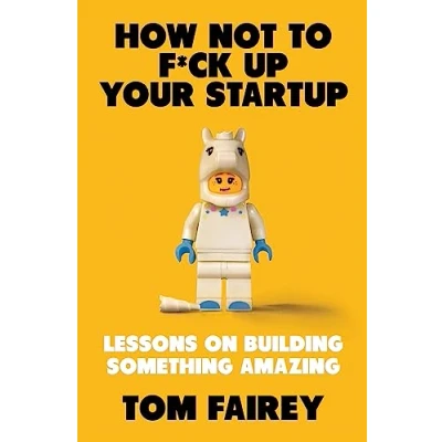 Afbeelding van How Not to Mess Up Your Startup: Lessons on Building Something Amazing