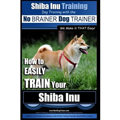 Afbeelding van Shiba Inu Training Dog with the No BRAINER TRAINER We Make it That Easy!: How to EASILY TRAIN Your