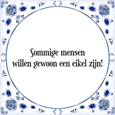 Afbeelding van Sommige mensen willen gewoon een eikel zijn! Tegeltje + Spreuk