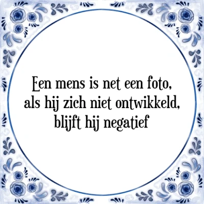 Afbeelding van een mens is net foto, als hij zich niet ontwi Tegeltje + Spreuk