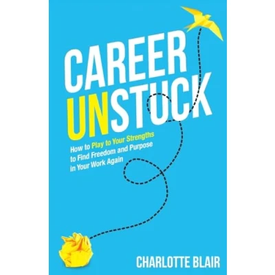 Afbeelding van Career Unstuck: How to Play Your Strengths Find Freedom and Purpose in Work Again