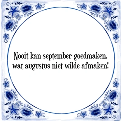 Afbeelding van Nooit kan september goedmaken, wat augustus niet Tegeltje + Spreuk