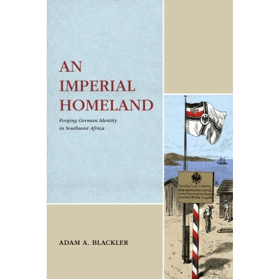 Afbeelding van An Imperial Homeland: Forging German Identity in Southwest Africa