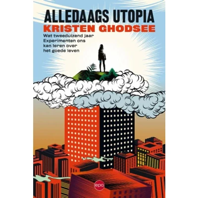 Afbeelding van Alledaags Utopia: Wat tweeduizend jaar experimenteren ons kan leren over het goede leven