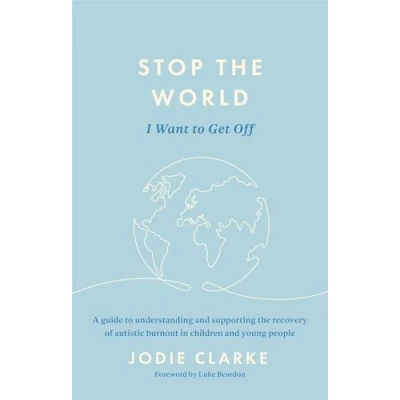 Afbeelding van Stop the World I Want to Get Off!: A guide understanding and supporting recovery of autistic burnout in children young people