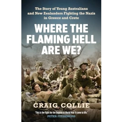 Afbeelding van Where the Flaming Hell Are We?: Story of Young Australians&#039; and New Zealanders&#039; Fight against Nazis in Greece Crete