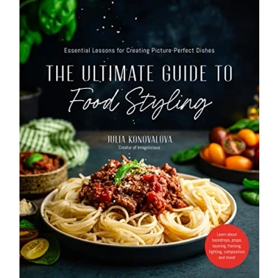 Afbeelding van The Ultimate Guide to Food Styling: Essential Lessons for Creating Picture Perfect Dishes