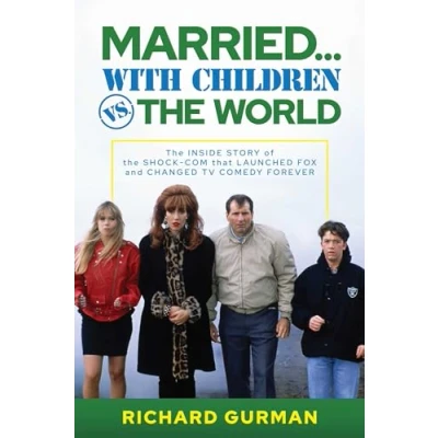 Afbeelding van Married... with Children vs. the World: Inside Story of Shock Com That Launched Fox and Changed TV Comedy Forever
