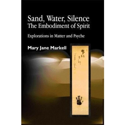 Afbeelding van Sand, Water, Silence The Embodiment of Spirit: Explorations in Matter and Psyche