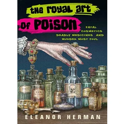 Afbeelding van The Royal Art of Poison: Fatal Cosmetics, Deadly Medicines and Murder Most Foul