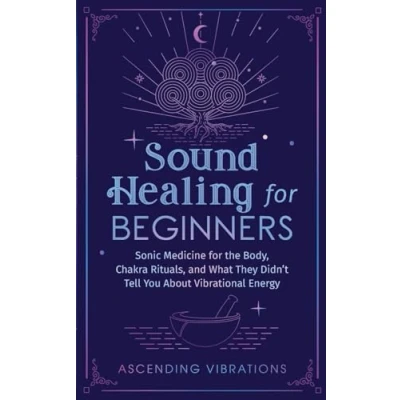 Afbeelding van Sound Healing for Beginners: Sonic Medicine the Body, Chakra Rituals and What They Didn’t Tell You About Vibrational Energy