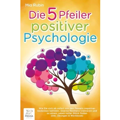 Afbeelding van Die 5 Pfeiler positiver Psychologie: Wie Sie sich ab sofort von den Fesseln negativer Gedanken befreien, eiserne Resilienz trainieren und zu einem Leben voller Glück finden (inkl. Übungen &amp; Workbook)