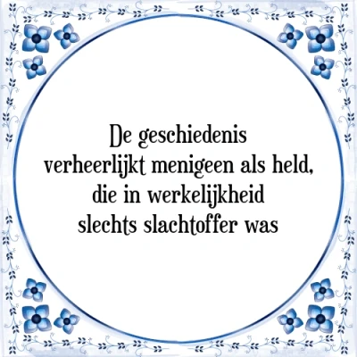 Afbeelding van De geschiedenis verheerlijkt menigeen als held, Tegeltje + Spreuk
