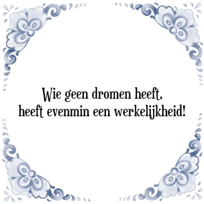 Afbeelding van Wie geen dromen heeft, heeft evenmin een werkelij Tegeltje + Spreuk