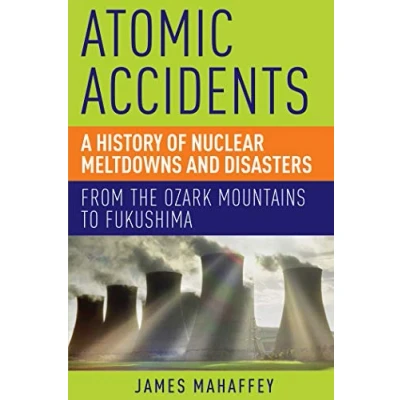 Afbeelding van Atomic Accidents: A History of Nuclear Meltdowns and Disasters: From the Ozark Mountains to Fukushima