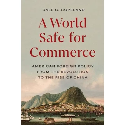 Afbeelding van A World Safe for Commerce: American Foreign Policy from the Revolution to Rise of China: 209