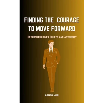 Afbeelding van Finding the Courage to Move Forward: Overcoming Inner Doubts and Adversity