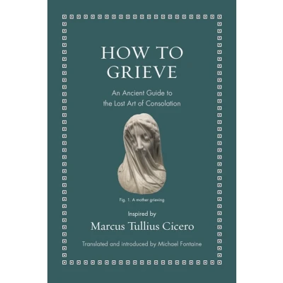 Afbeelding van How to Grieve: An Ancient Guide the Lost Art of Consolation