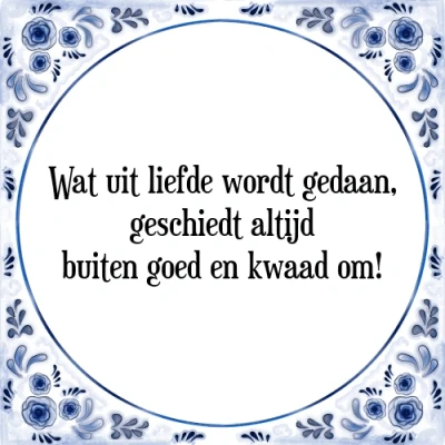 Afbeelding van Wat uit liefde wordt gedaan, geschiedt altijd bu Tegeltje + Spreuk