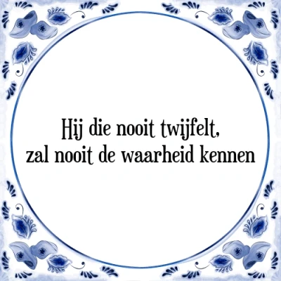 Afbeelding van Hij die nooit twijfelt, zal de waarheid ken Tegeltje + Spreuk