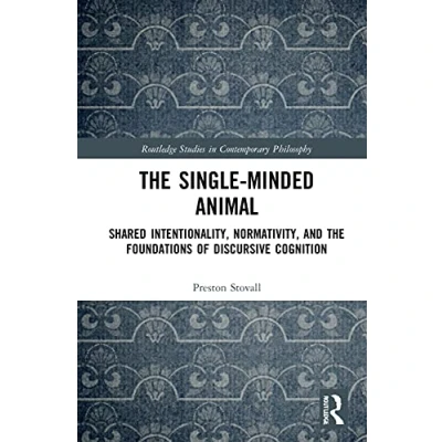 Afbeelding van the Single Minded Animal: Shared Intentionality, Normativity, and Foundations of Discursive Cognition
