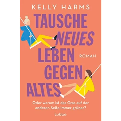 Afbeelding van Tausche neues Leben gegen altes: Oder warum ist das Gras auf der anderen Seite immer grüner?. Roman