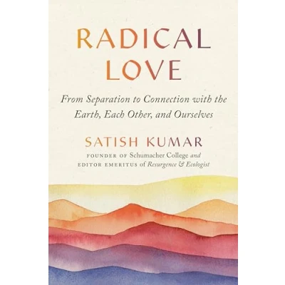 Afbeelding van Radical Love: From Separation to Connection with the Earth, Each Other, and Ourselves