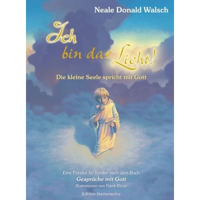 Afbeelding van Ich bin das Licht!: Die kleine Seele spricht mit Gott. Eine Parabel für Kinder nach dem Buch &#039;Gespräche Gott&#039;