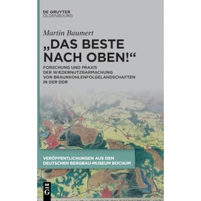 Afbeelding van „Das Beste nach oben!&quot;: Forschung und Praxis der Wiedernutzbarmachung von Braunkohlenfolgelandschaften in DDR: 258