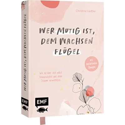 Afbeelding van Wer mutig ist, dem wachsen Flügel: Wie du über dich selbst hinauswächst und deine Träume verwirklichst mit bestärkenden Übungen