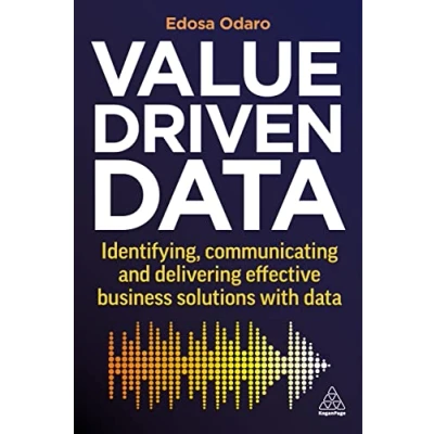 Afbeelding van Value Driven Data: Identifying, Communicating and Delivering Effective Business Solutions with Data
