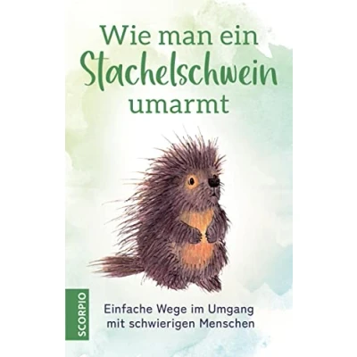 Afbeelding van Wie man ein Stachelschwein umarmt: Einfache Wege im Umgang mit schwierigen Menschen
